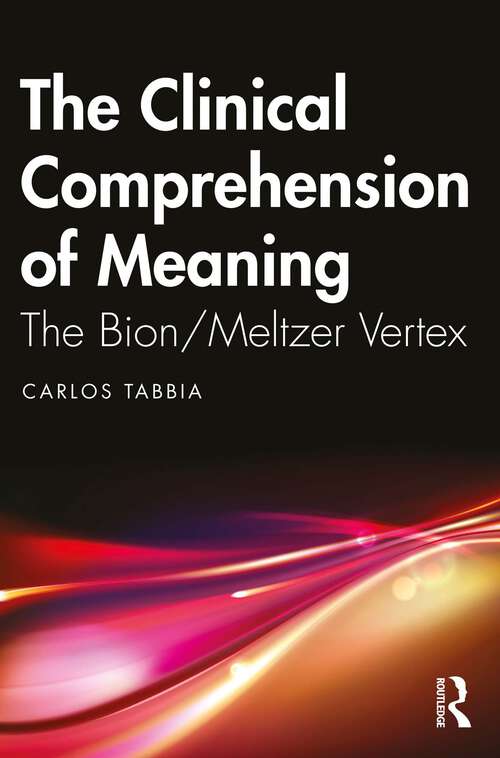 Book cover of The Clinical Comprehension of Meaning: The Bion/Meltzer Vertex