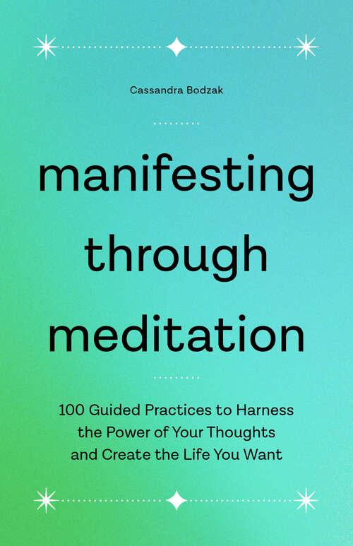 Book cover of Manifesting Through Meditation: 100 Guided Practices to Harness the Power of Your Thoughts and Create the Life You Want