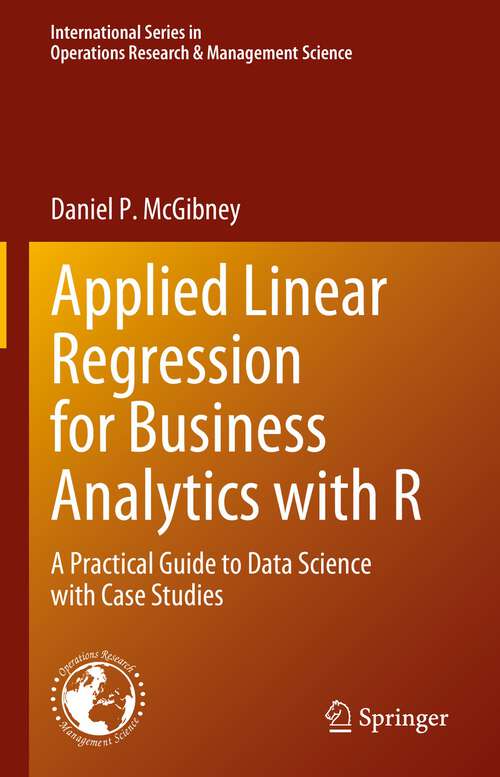 Book cover of Applied Linear Regression for Business Analytics with R: A Practical Guide to Data Science with Case Studies (1st ed. 2023) (International Series in Operations Research & Management Science #337)