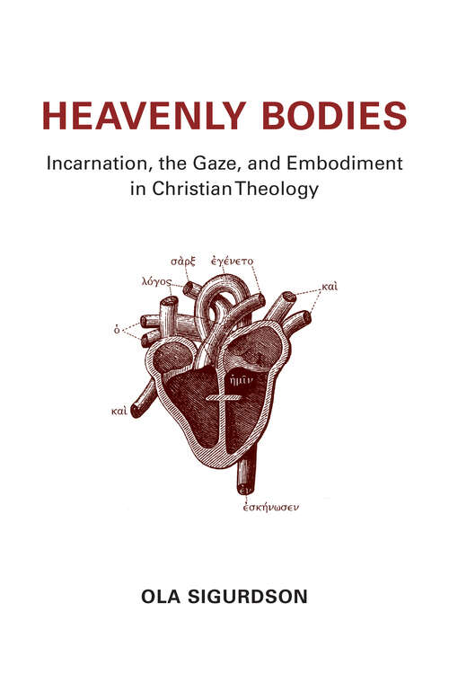 Book cover of Heavenly Bodies: Incarnation, the Gaze, and Embodiment in Christian Theology