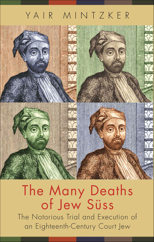 Book cover of The Many Deaths of Jew Süss: The Notorious Trial and Execution of an Eighteenth-Century Court Jew