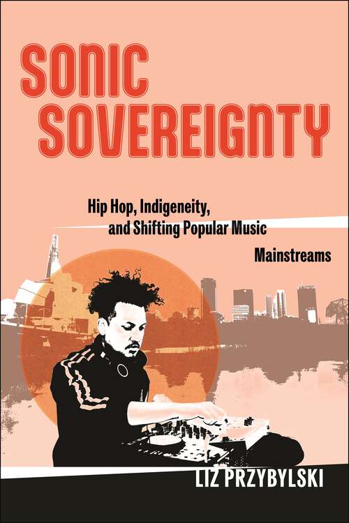 Book cover of Sonic Sovereignty: Hip Hop, Indigeneity, and Shifting Popular Music Mainstreams (Postmillennial Pop)