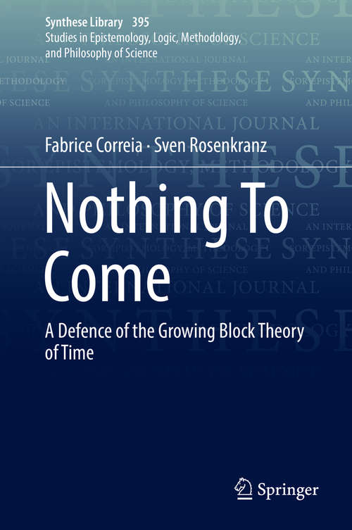 Book cover of Nothing To Come: A Defense Of The Growing Block Theory Of Time (1st ed. 2018) (Synthese Library #395)