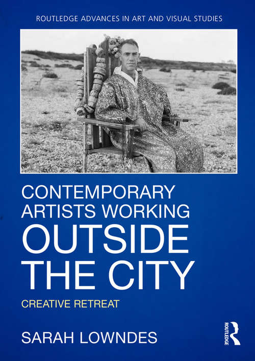Book cover of Contemporary Artists Working Outside the City: Creative Retreat (Routledge Advances in Art and Visual Studies)