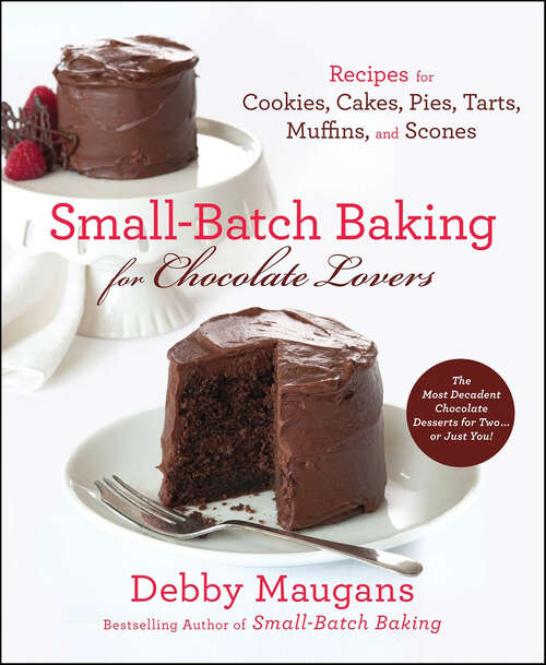 Book cover of Small-Batch Baking for Chocolate Lovers: Recipes for Cookies, Cakes, Pies, Tarts, Muffins, and Scones