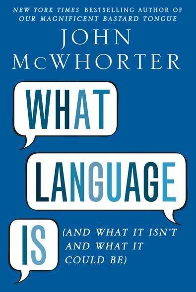 Book cover of What Language Is (and What It Isn't and What It Could Be)