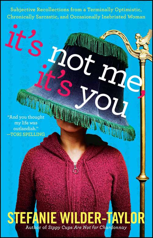 Book cover of It's Not Me, It's You: Subjective Recollections from a Terminally Optimistic, Chronically Sarcastic and Occasionally Inebriated Woman