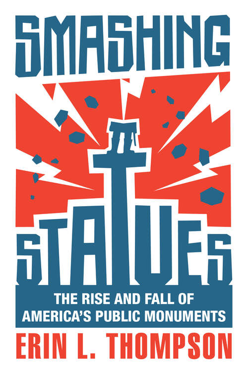 Book cover of Smashing Statues: The Rise and Fall of America's Public Monuments