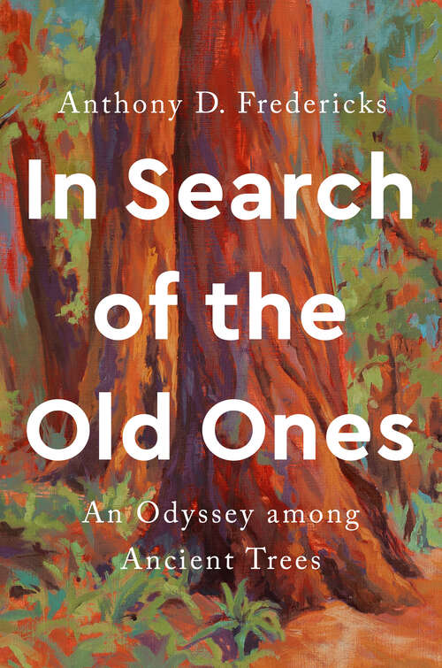 Book cover of In Search of the Old Ones: An Odyssey among Ancient Trees