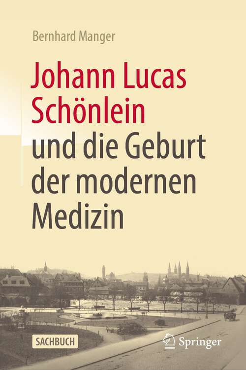 Book cover of Johann Lucas Schönlein und die Geburt der modernen Medizin (1. Aufl. 2023)