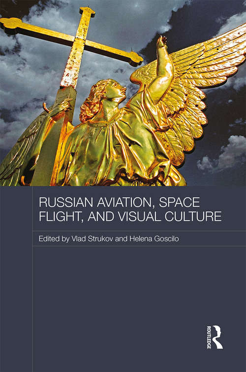 Book cover of Russian Aviation, Space Flight and Visual Culture (Routledge Contemporary Russia and Eastern Europe Series)