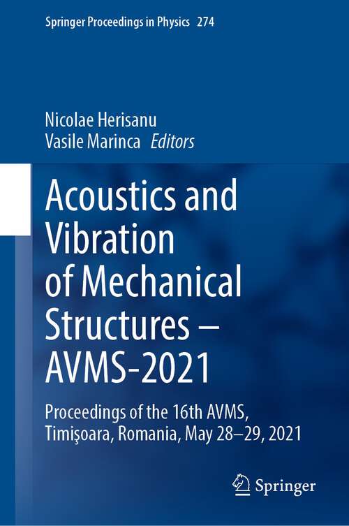 Book cover of Acoustics and Vibration of Mechanical Structures – AVMS-2021: Proceedings of the 16th AVMS, Timişoara, Romania, May 28-29, 2021 (1st ed. 2022) (Springer Proceedings in Physics #274)