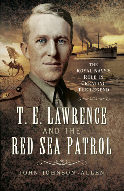 Book cover of T.E. Lawrence and the Red Sea Patrol: The Royal Navy's Role in Creating the Legend