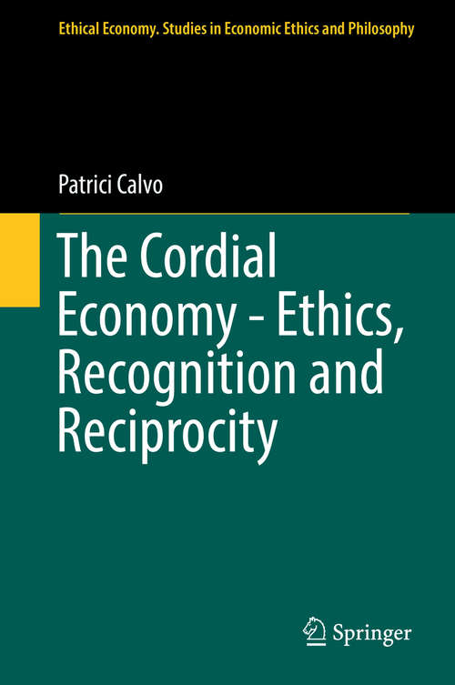 Book cover of The Cordial Economy - Ethics, Recognition and Reciprocity (1st ed. 2018) (Ethical Economy #55)