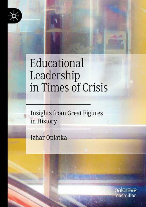 Book cover of Educational Leadership in Times of Crisis: Insights from Great Figures in History (1st ed. 2023)