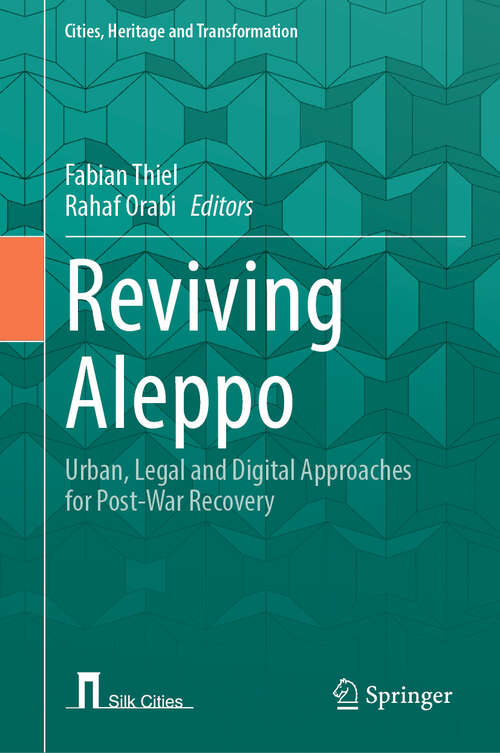 Book cover of Reviving Aleppo: Urban, Legal and Digital Approaches for Post-War Recovery (2024) (Cities, Heritage and Transformation)