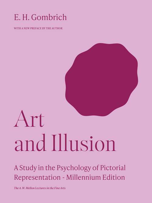 Book cover of Art and Illusion: A Study in the Psychology of Pictorial Representation - Millennium Edition (The A. W. Mellon Lectures in the Fine Arts #5)