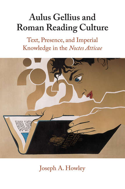 Book cover of Aulus Gellius and Roman Reading Culture: Text, Presence, And Imperial Knowledge In The Noctes Atticae