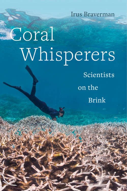 Book cover of Coral Whisperers: Scientists on the Brink (Critical Environments: Nature, Science, and Politics #3)