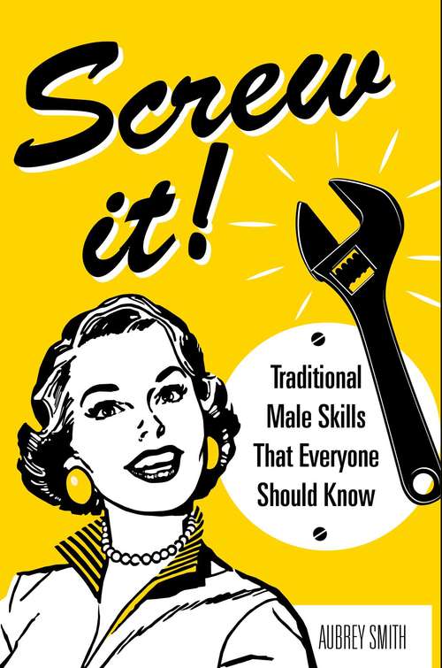 Book cover of Screw It!: Traditional Male Skills That Everyone Should Know