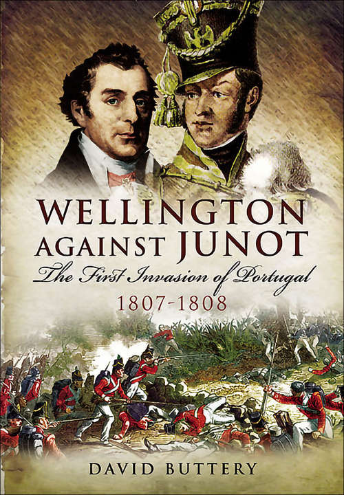 Book cover of Wellington Against Junot: The First Invasion of Portugal, 1807–1808