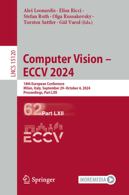 Book cover of Computer Vision – ECCV 2024: 18th European Conference, Milan, Italy, September 29–October 4, 2024, Proceedings, Part LXII (Lecture Notes in Computer Science #15120)