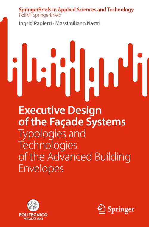 Book cover of Executive Design of the Façade Systems: Typologies and Technologies of the Advanced Building Envelopes (1st ed. 2024) (SpringerBriefs in Applied Sciences and Technology)