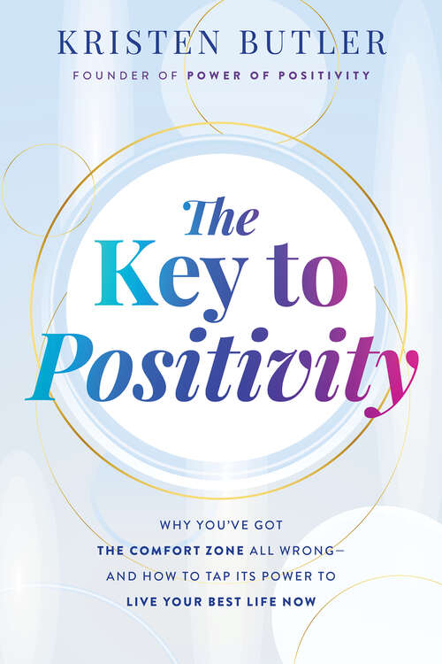 Book cover of The Key to Positivity: Why You've Got the Comfort Zone All Wrong-and How to Tap Its Power to Live Your Best Life Now
