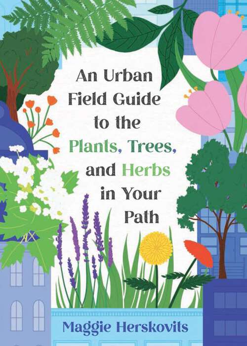 Book cover of An Urban Field Guide to the Plants, Trees, and Herbs in Your Path