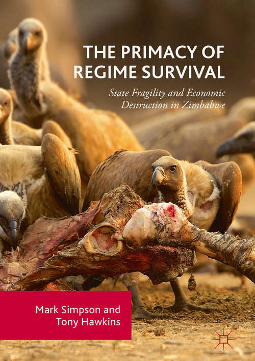 Book cover of The Primacy of Regime Survival: State Fragility And Economic Destruction In Zimbabwe (1st ed. 2018)