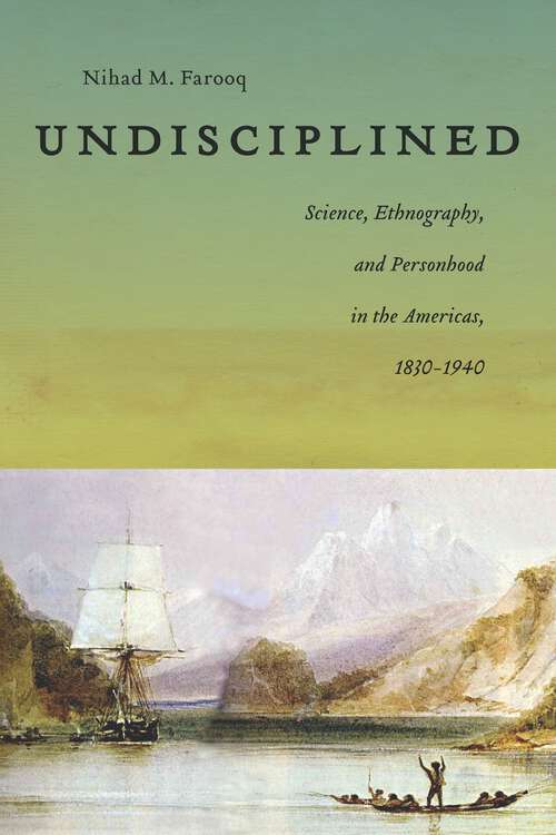 Book cover of Undisciplined: Science, Ethnography, and Personhood in the Americas, 1830-1940 (America and the Long 19th Century #9)