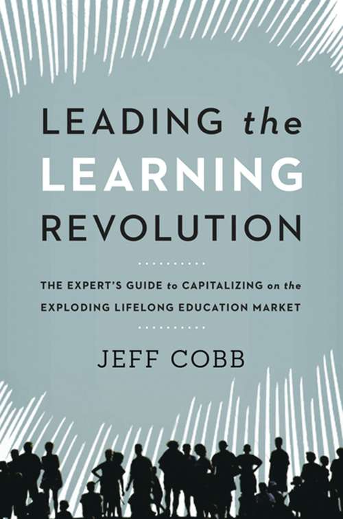 Book cover of Leading the Learning Revolution: The Expert's Guide to Capitalizing on the Exploding Lifelong Education Market