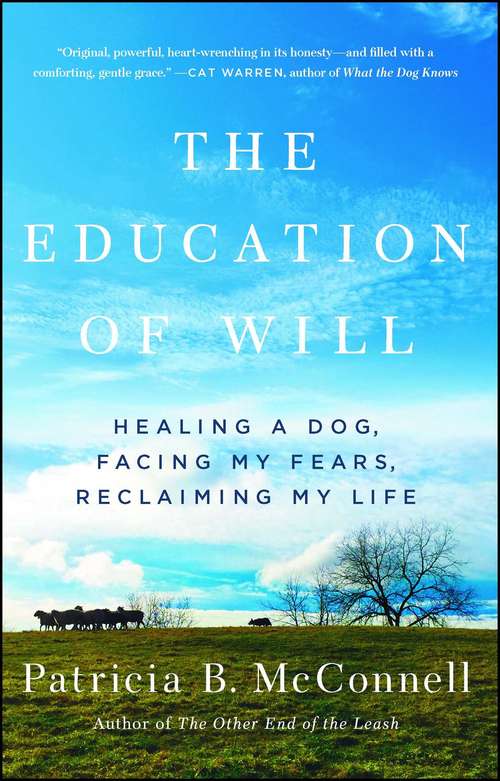 Book cover of The Education of Will: Healing a Dog, Facing My Fears, Reclaiming My Life