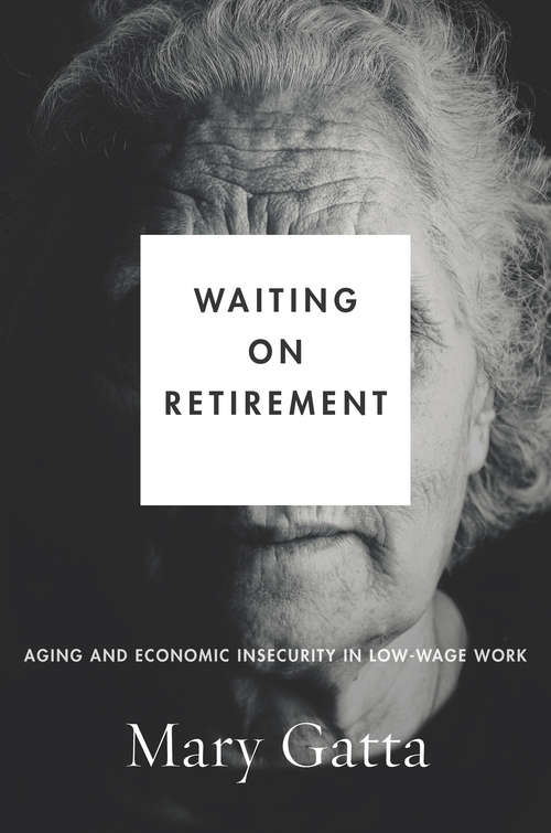 Book cover of Waiting on Retirement: Aging and Economic Insecurity in Low-Wage Work (Studies in Social Inequality)