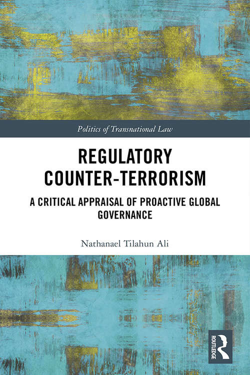 Book cover of Regulatory Counter-Terrorism: A Critical Appraisal of Proactive Global Governance (Politics of Transnational Law)