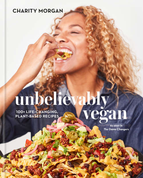 Book cover of Unbelievably Vegan: 100+ Life-Changing, Plant-Based Recipes: A Cookbook