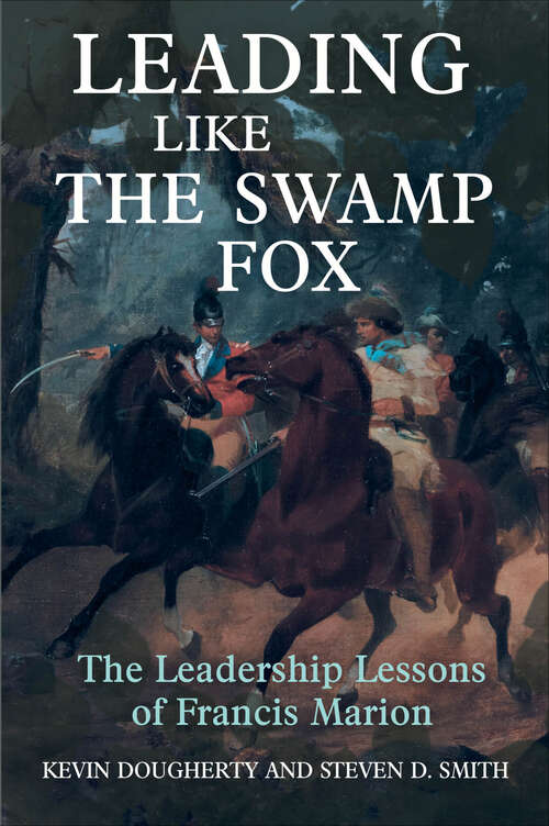 Book cover of Leading Like the Swamp Fox: The Leadership Lessons of Francis Marion