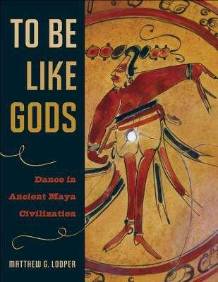 Book cover of To Be Like Gods: Dance in Ancient Maya Civilization