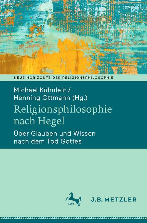 Book cover of Religionsphilosophie nach Hegel: Über Glauben und Wissen nach dem Tod Gottes (1. Aufl. 2021) (Neue Horizonte der Religionsphilosophie)