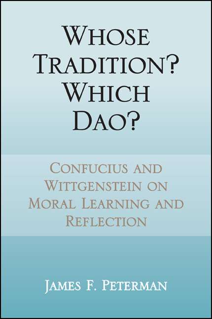 Book cover of Whose Tradition? Which Dao?: Confucius and Wittgenstein on Moral Learning and Reflection (SUNY series in Chinese Philosophy and Culture)