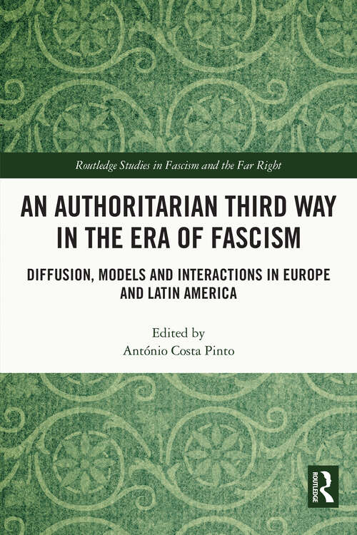 Book cover of An Authoritarian Third Way in the Era of Fascism: Diffusion, Models and Interactions in Europe and Latin America (Routledge Studies in Fascism and the Far Right)