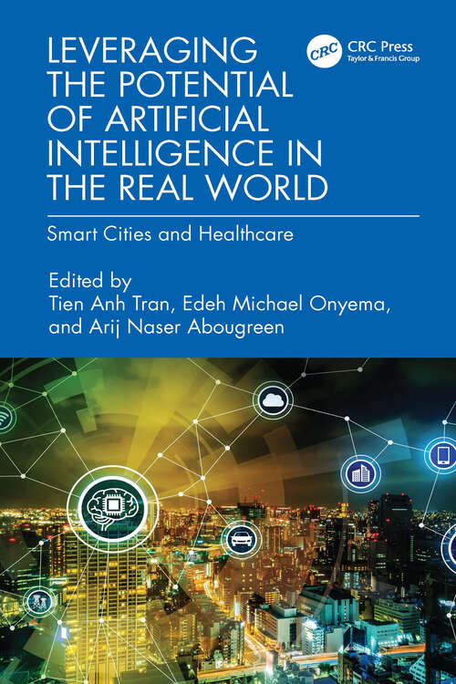 Book cover of Leveraging the Potential of Artificial Intelligence in the Real World: Smart Cities and Healthcare (Advances in Digital Technologies for Smart Applications)