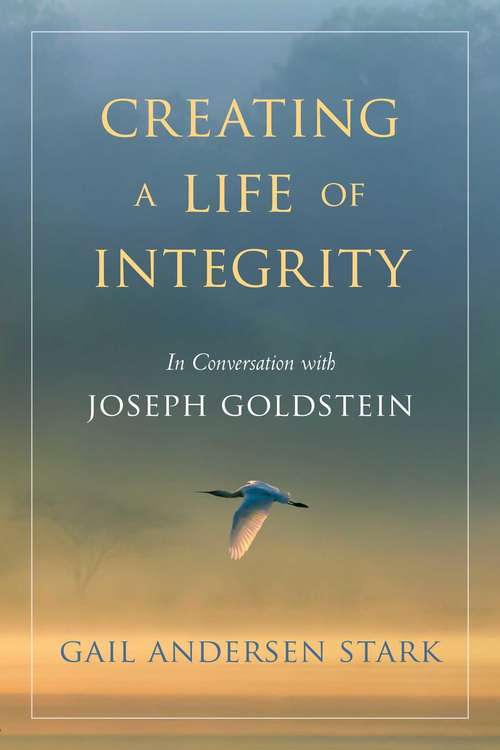 Book cover of Creating a Life of Integrity: In Conversation with Joseph Goldstein