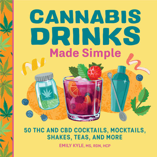 Book cover of Cannabis Drinks Made Simple: 50 THC and CBD Cocktails, Mocktails, Shakes, Teas, and More