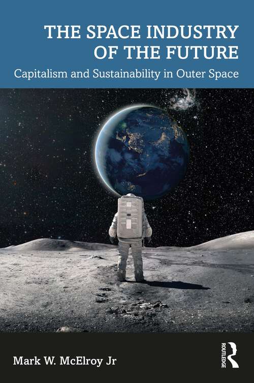 Book cover of The Space Industry of the Future: Capitalism and Sustainability in Outer Space