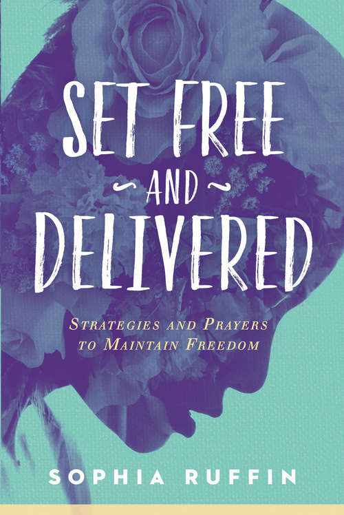 Book cover of Set Free and Delivered: Strategies and Prayers to Maintain Freedom