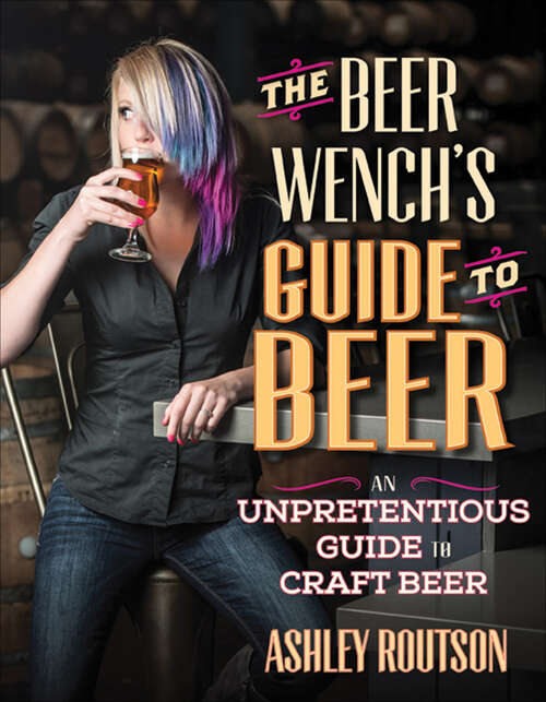 Book cover of The Beer Wench's Guide to Beer: An Unpretentious Guide to Craft Beer