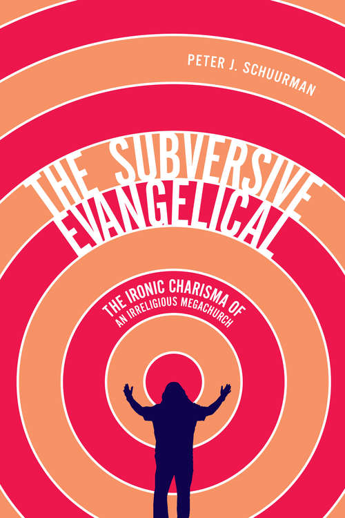 Book cover of The Subversive Evangelical: The Ironic Charisma of an Irreligious Megachurch (Advancing Studies in Religion Series #6)
