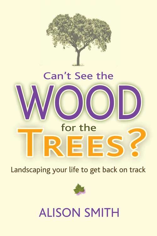 Book cover of Can’t See the Wood for the Trees?: Landscaping Your Life to Get Back on Track