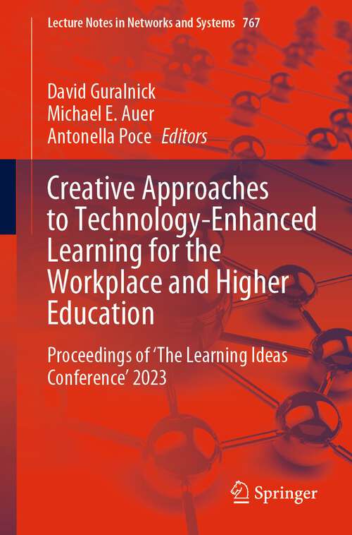 Book cover of Creative Approaches to Technology-Enhanced Learning for the Workplace and Higher Education: Proceedings of ‘The Learning Ideas Conference’ 2023 (1st ed. 2023) (Lecture Notes in Networks and Systems #767)